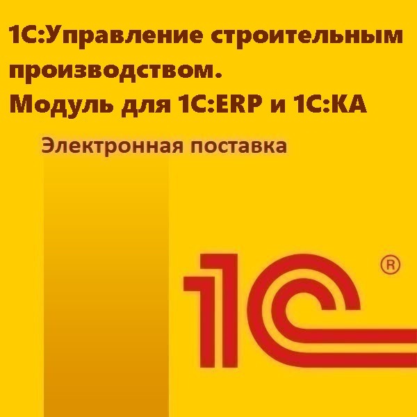 1С:Управление строительным производством. Модуль для 1С:ERP и 1С:КА. Электронная поставка